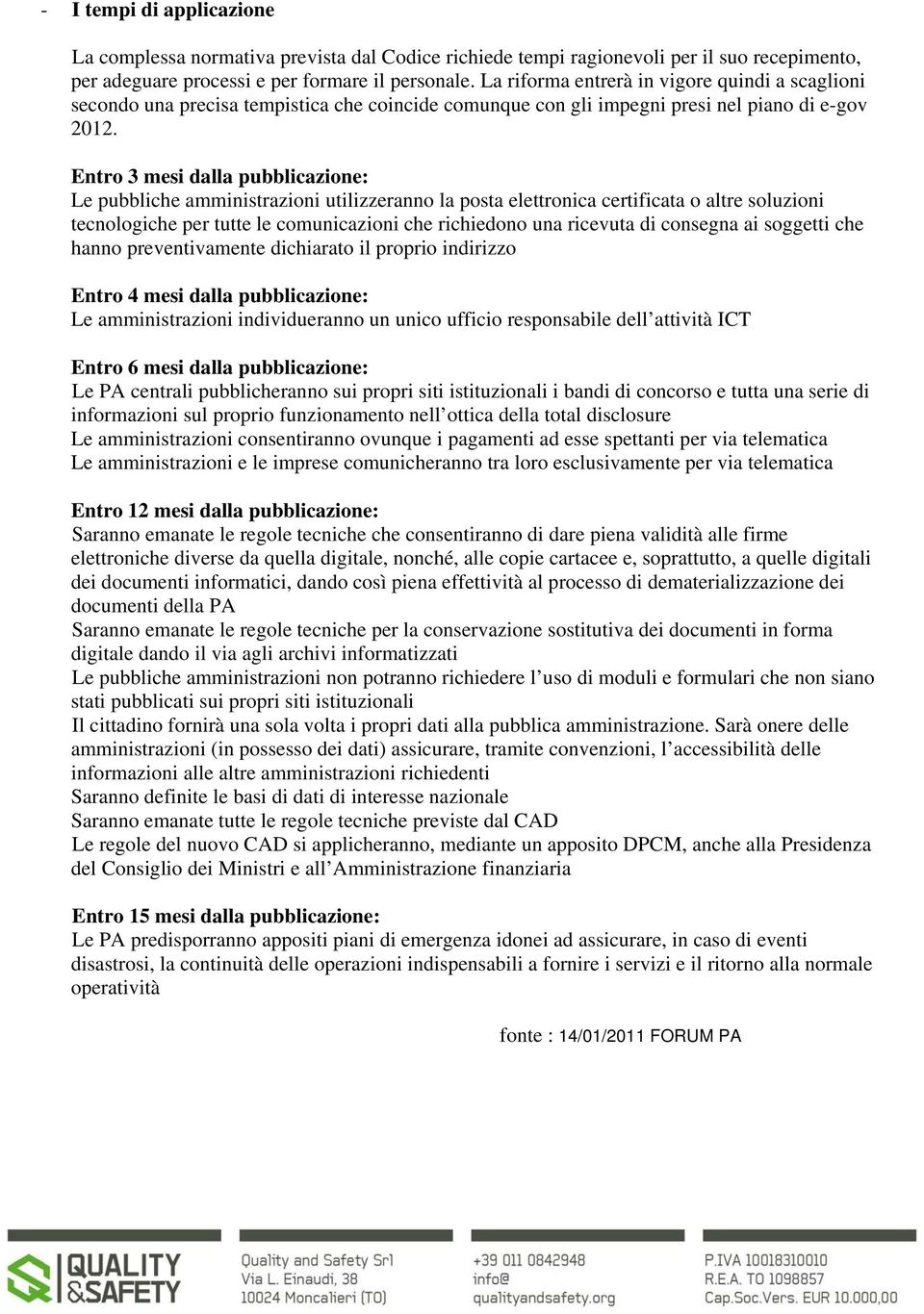 Entro 3 mesi dalla pubblicazione: Le pubbliche amministrazioni utilizzeranno la posta elettronica certificata o altre soluzioni tecnologiche per tutte le comunicazioni che richiedono una ricevuta di