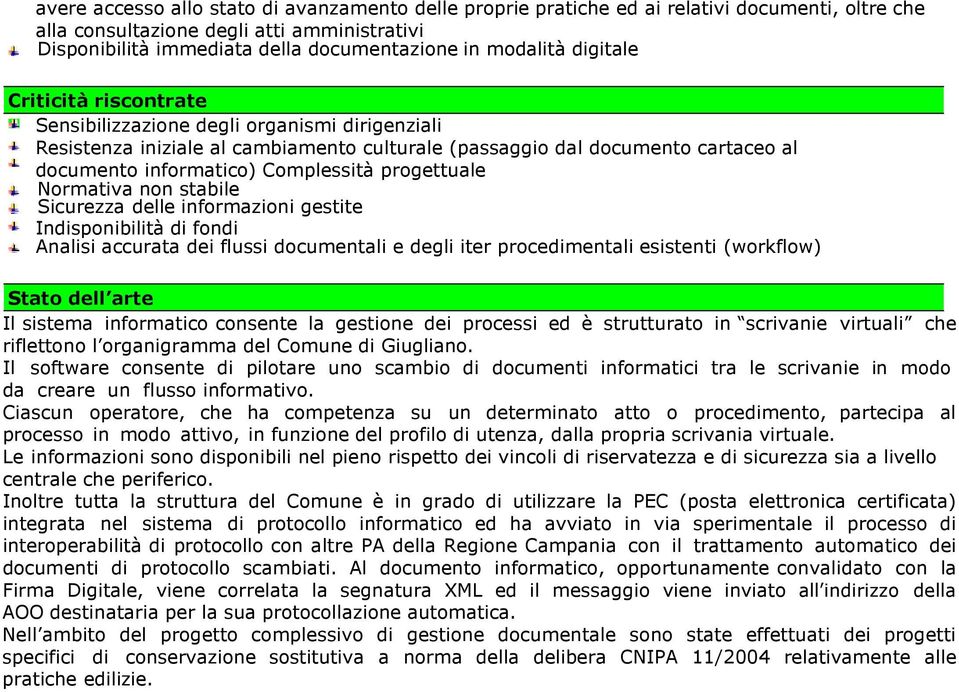 Complessità progettuale Normativa non stabile Sicurezza delle informazioni gestite Indisponibilità di fondi Analisi accurata dei flussi documentali e degli iter procedimentali esistenti (workflow)