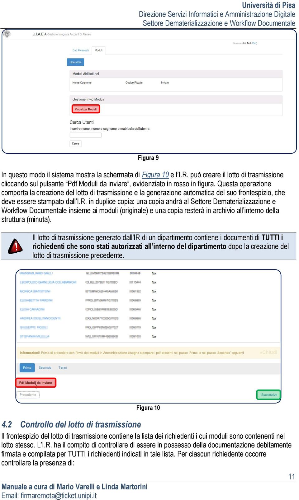 in duplice copia: una copia andrà al Settore Dematerializzazione e Workflow Documentale insieme ai moduli (originale) e una copia resterà in archivio all interno della struttura (minuta).