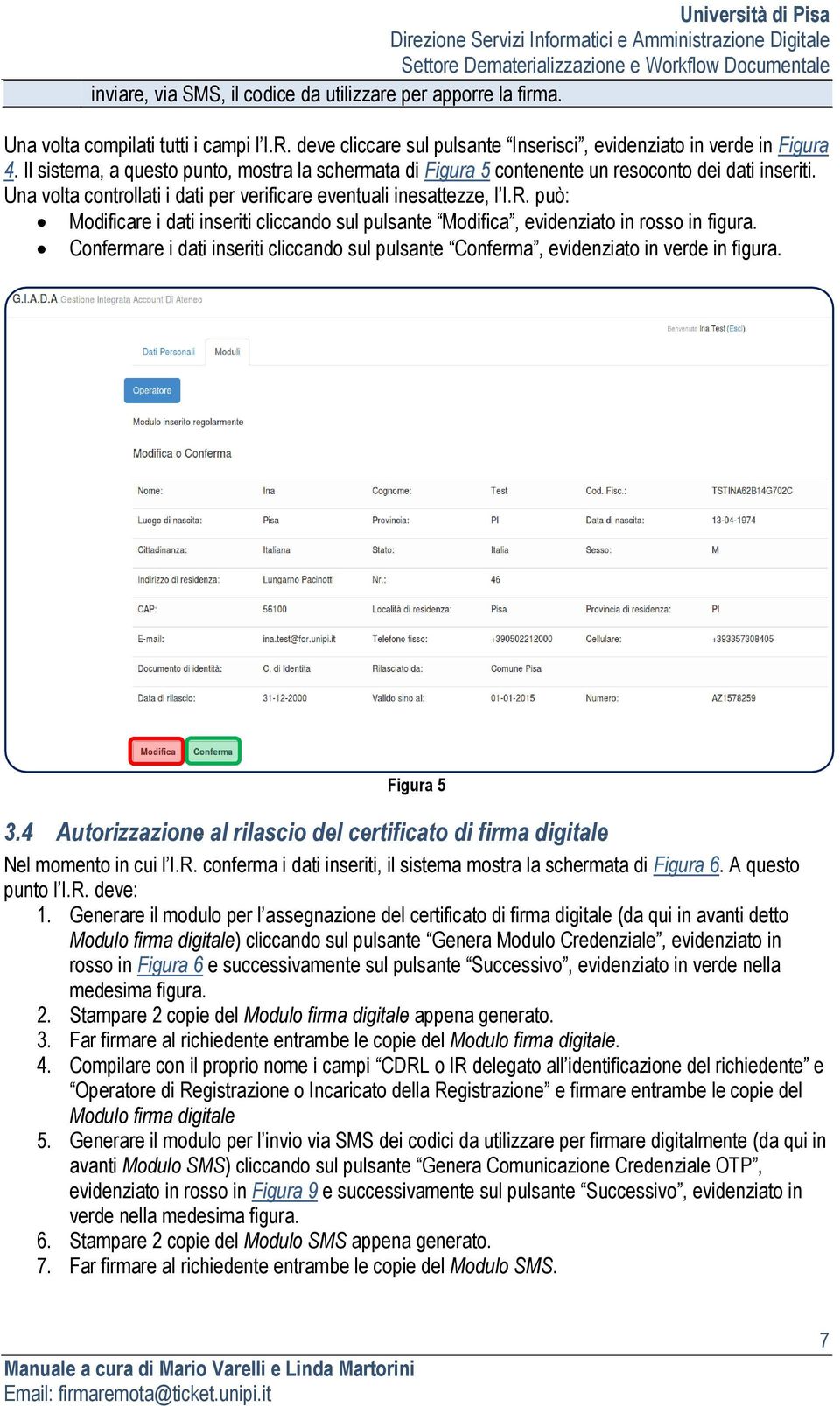 può: Modificare i dati inseriti cliccando sul pulsante Modifica, evidenziato in rosso in figura. Confermare i dati inseriti cliccando sul pulsante Conferma, evidenziato in verde in figura. Figura 5 3.