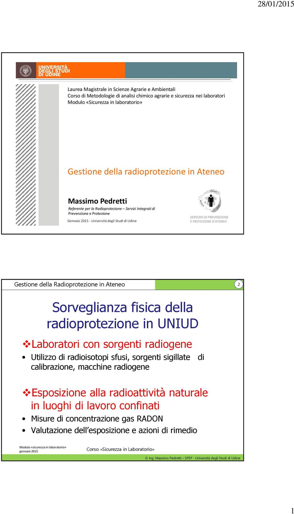 DI PREVENZIONE E PROTEZIONE D ATENEO 2 Sorveglianza fisica della radioprotezione in UNIUD Laboratori con sorgenti radiogene Utilizzo di radioisotopi sfusi, sorgenti sigillate di