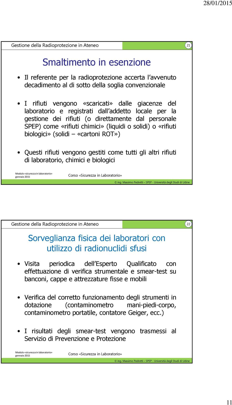 vengono gestiti come tutti gli altri rifiuti di laboratorio, chimici e biologici 22 Sorveglianza fisica dei laboratori con utilizzo di radionuclidi sfusi Visita periodica dell Esperto Qualificato con