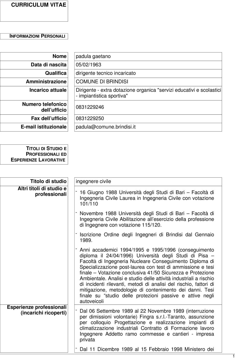 it TITOLI DI STUDIO E PROFESSIONALI ED ESPERIENZE LAVORATIVE Titolo di studio Altri titoli di studio e professionali ingegnere civile - 16 Giugno 1988 Università degli Studi di Bari Facoltà di