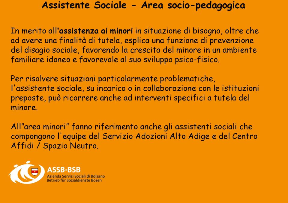 Per risolvere situazioni particolarmente problematiche, l'assistente sociale, su incarico o in collaborazione con le istituzioni preposte, può ricorrere anche ad