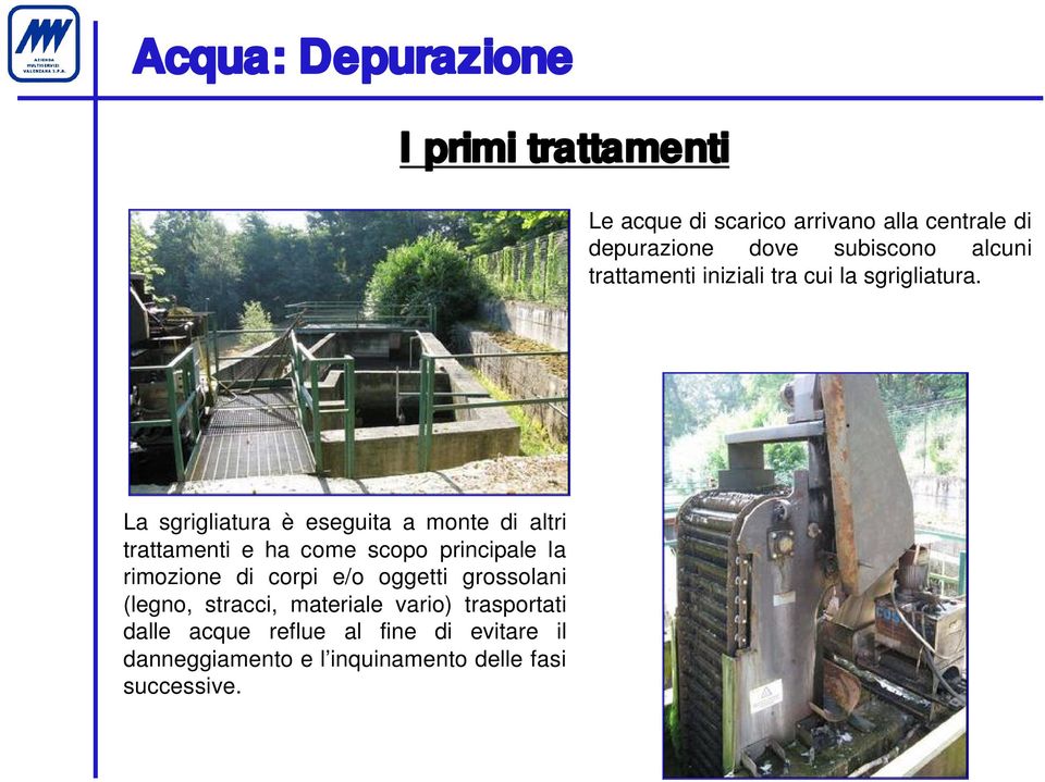 La sgrigliatura è eseguita a monte di altri trattamenti e ha come scopo principale la rimozione di corpi e/o