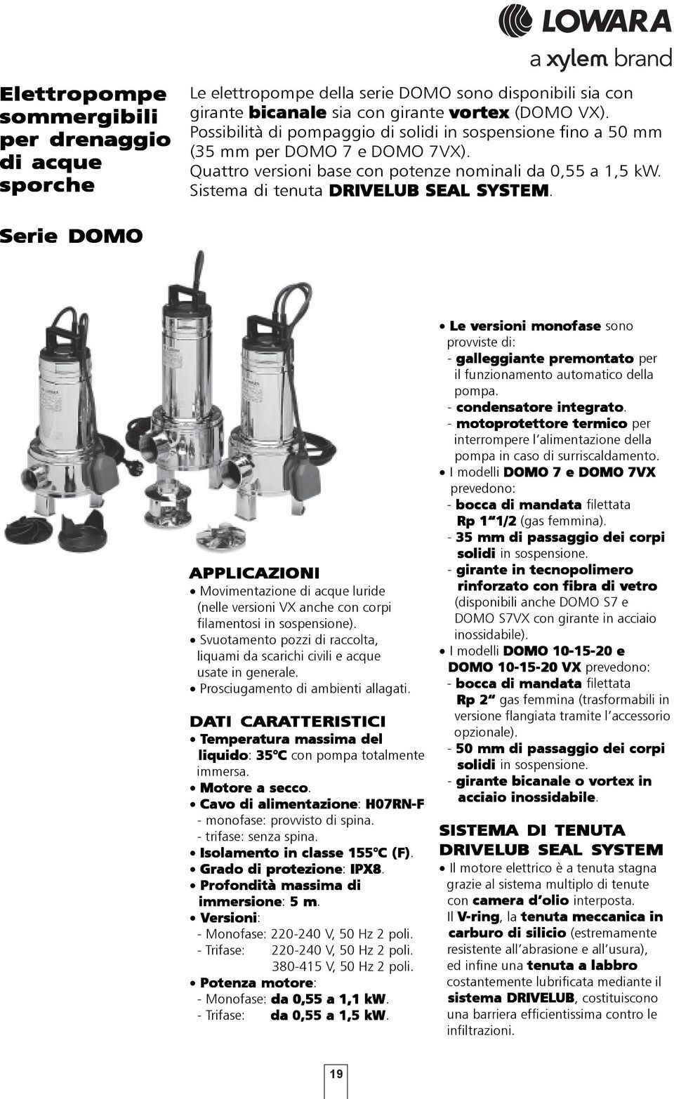 Serie DOMO APPLICAZIONI Movimentazione di acque luride (nelle versioni VX anche con corpi filamentosi in sospensione).