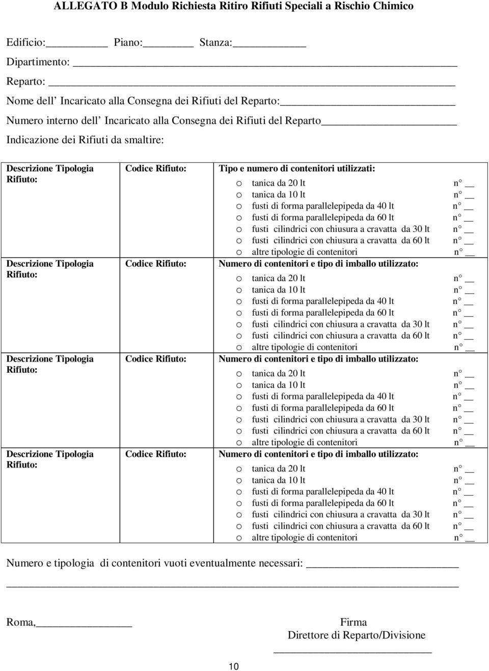 Tipologia Rifiuto: Codice Rifiuto: Codice Rifiuto: Codice Rifiuto: Codice Rifiuto: Tipo e numero di contenitori utilizzati: o tanica da 20 lt o tanica da 10 lt o fusti di forma parallelepipeda da 40