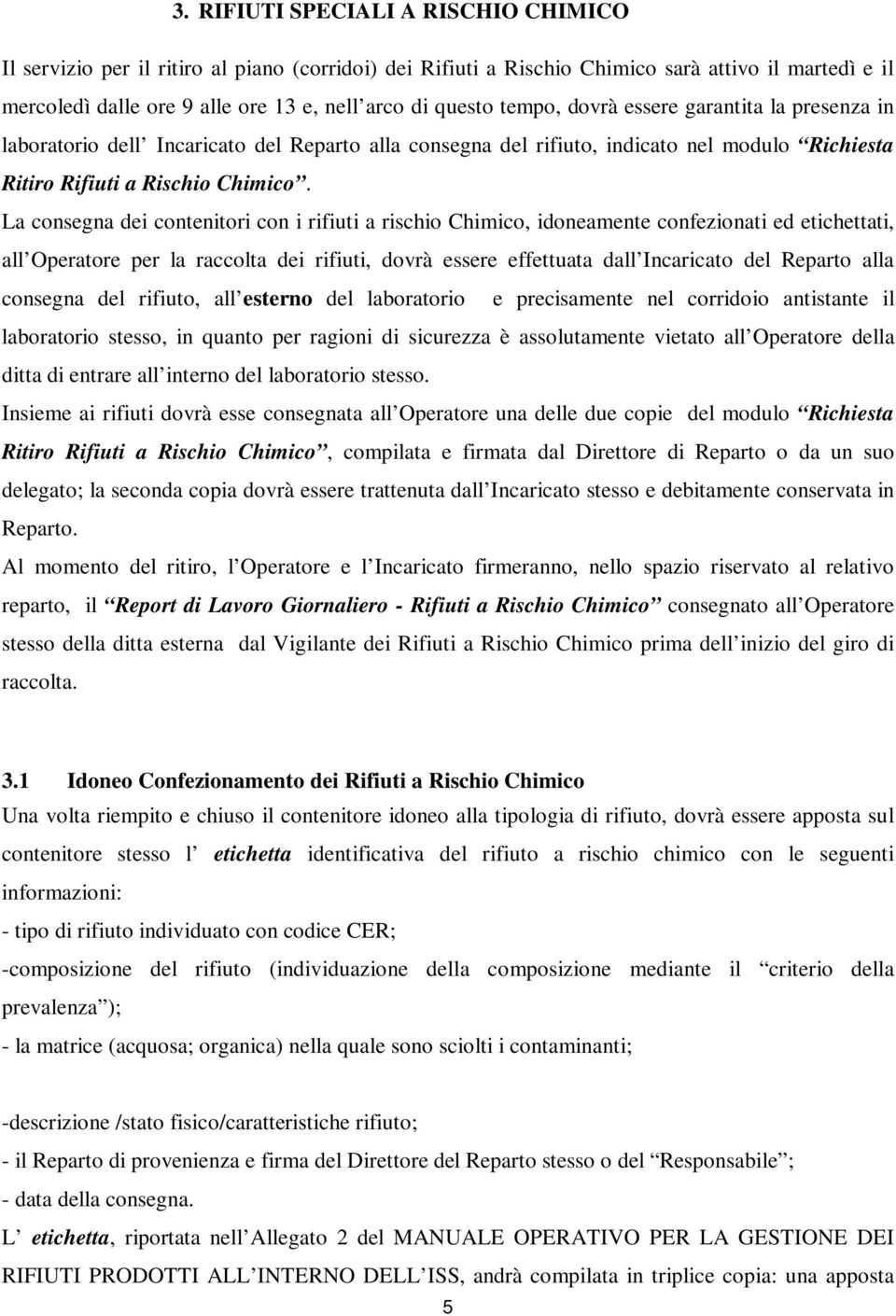 La consegna dei contenitori con i rifiuti a rischio Chimico, idoneamente confezionati ed etichettati, all Operatore per la raccolta dei rifiuti, dovrà essere effettuata dall Incaricato del Reparto