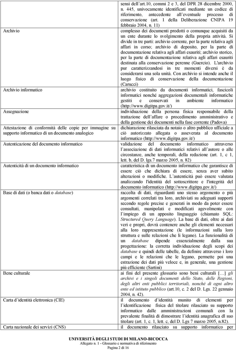 1 della Deliberazione CNIPA 19 febbraio 2004, n. 11) complesso dei documenti prodotti o comunque acquisiti da un ente durante lo svolgimento della propria attività.