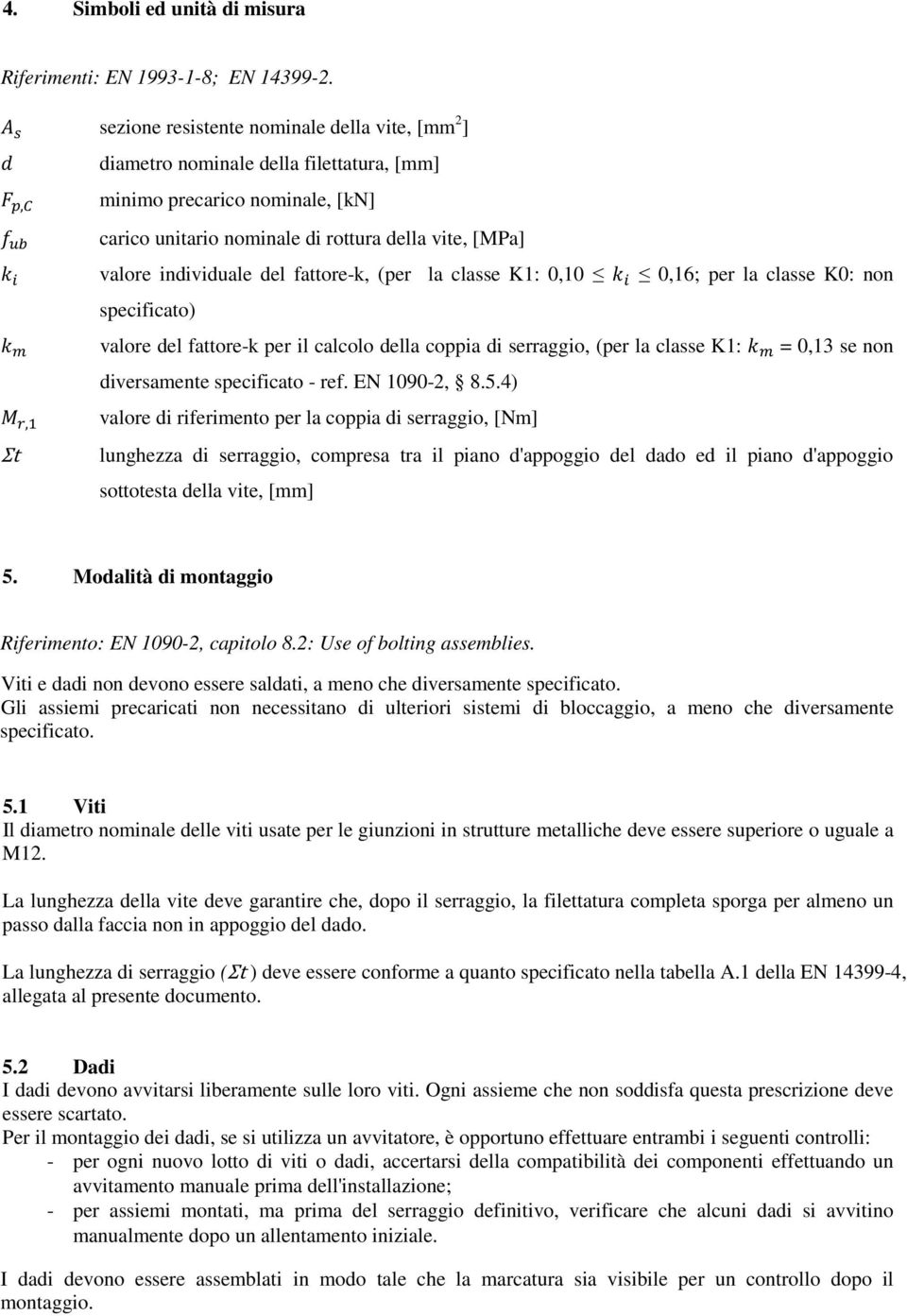 del fattore-k, (per la classe K1: 0,10 0,16; per la classe K0: non specificato) valore del fattore-k per il calcolo della coppia di serraggio, (per la classe K1: = 0,13 se non diversamente