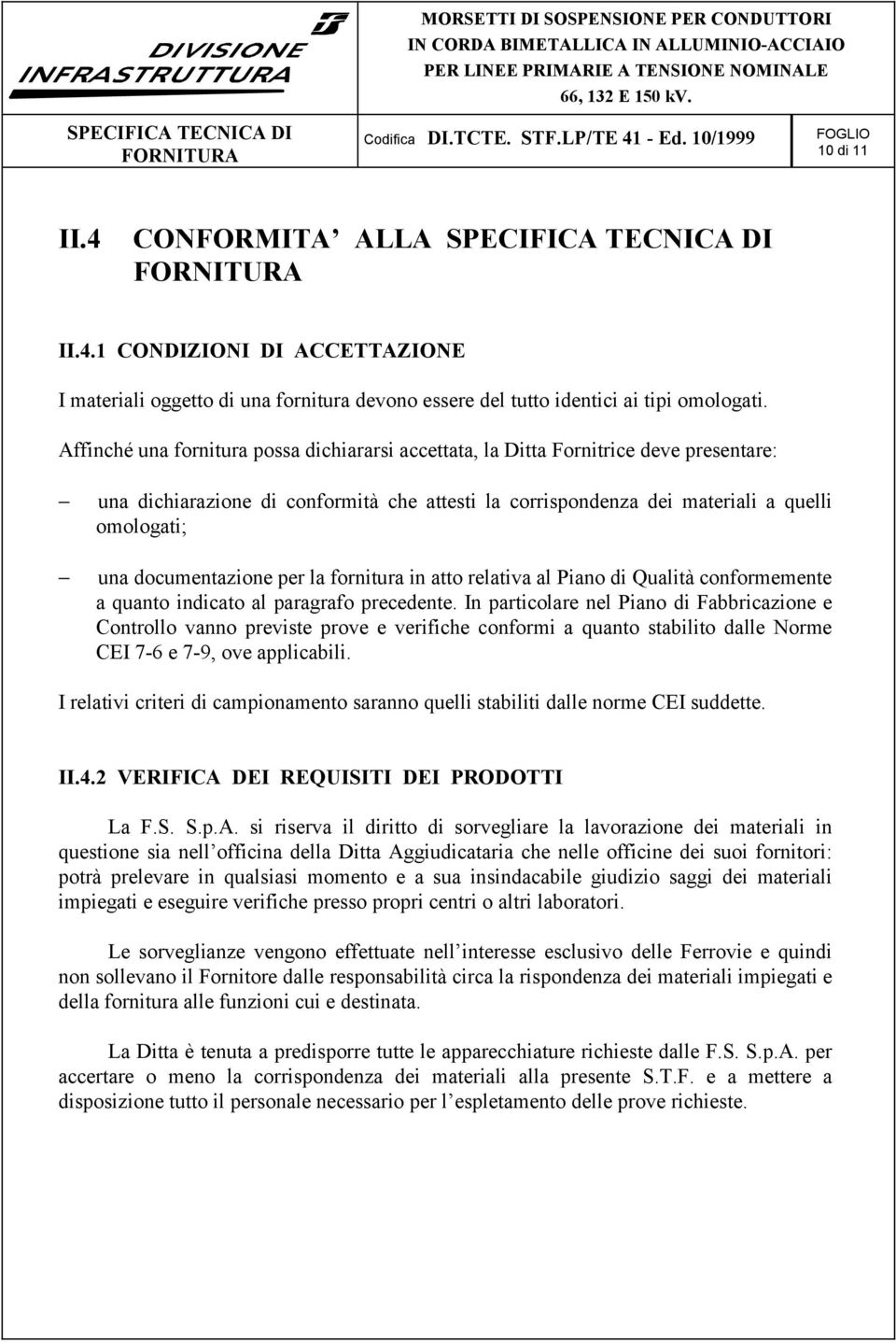 documentazione per la fornitura in atto relativa al Piano di Qualità conformemente a quanto indicato al paragrafo precedente.