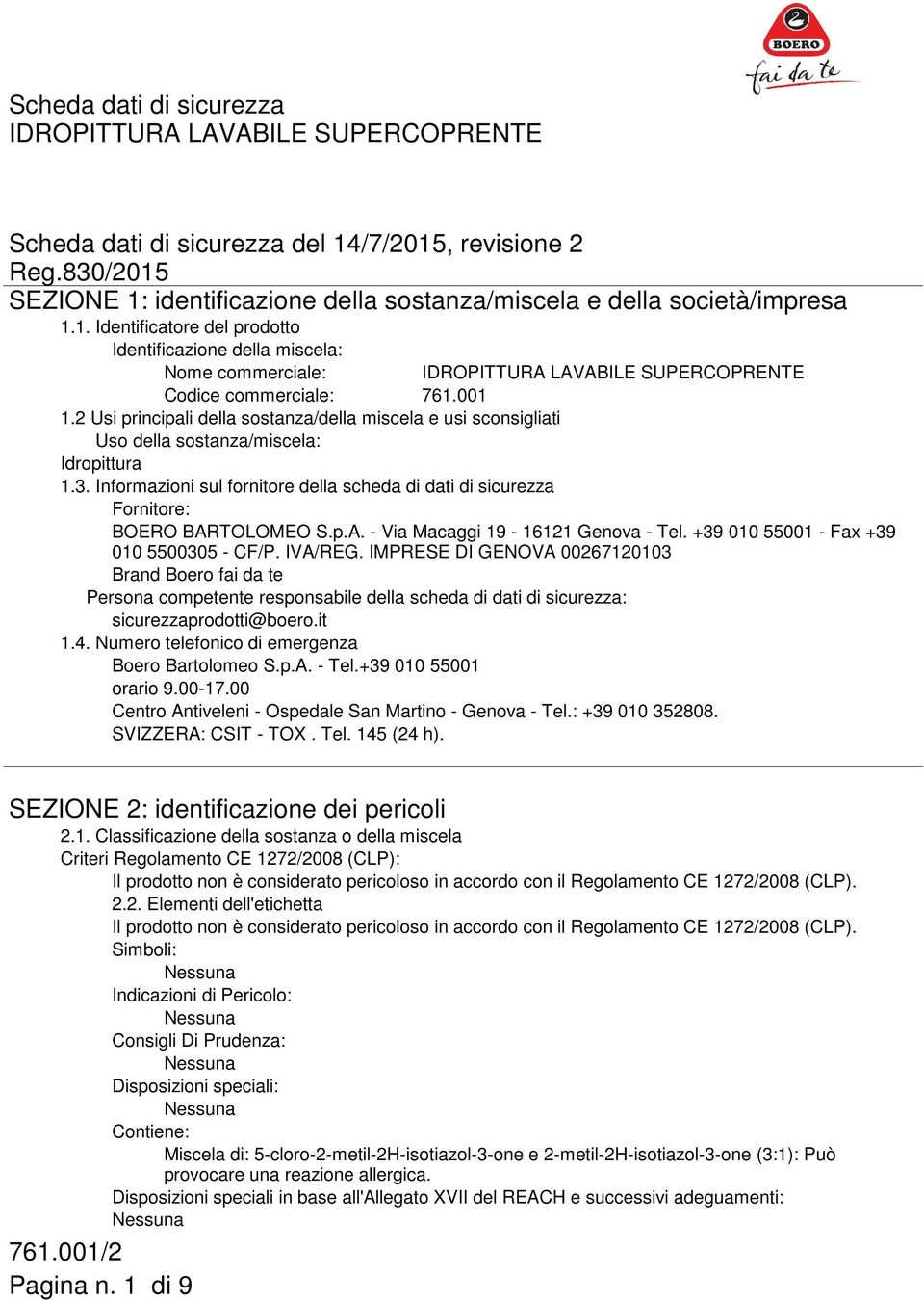 Informazioni sul fornitore della scheda di dati di sicurezza Fornitore: BOERO BARTOLOMEO S.p.A. - Via Macaggi 19-16121 Genova - Tel. +39 010 55001 - Fax +39 010 5500305 - CF/P. IVA/REG.