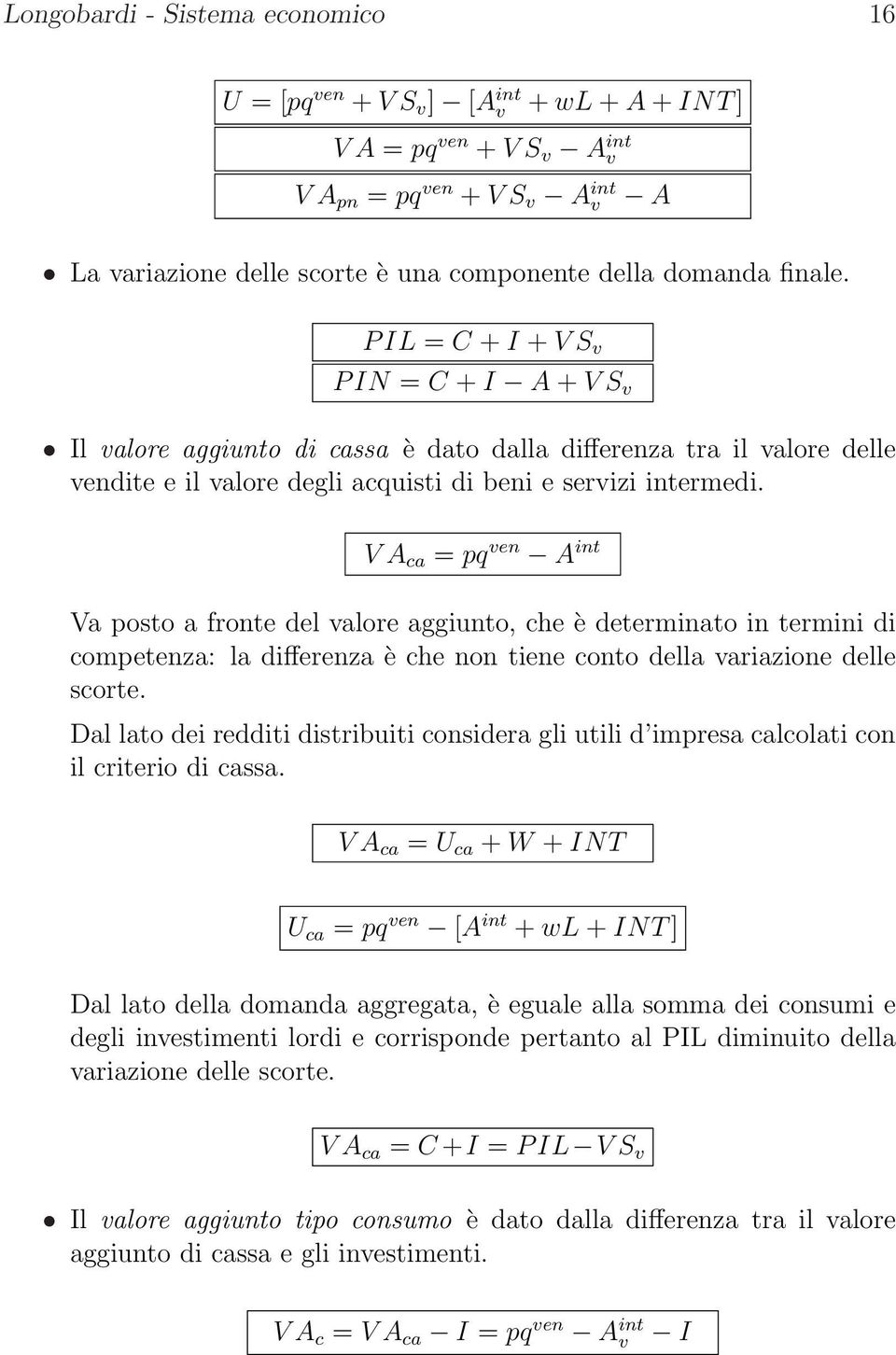 V A ca = p en A int Va posto a fronte del alore aggiunto, che è determinato in termini di competenza: la differenza è che non tiene conto della ariazione delle scorte.