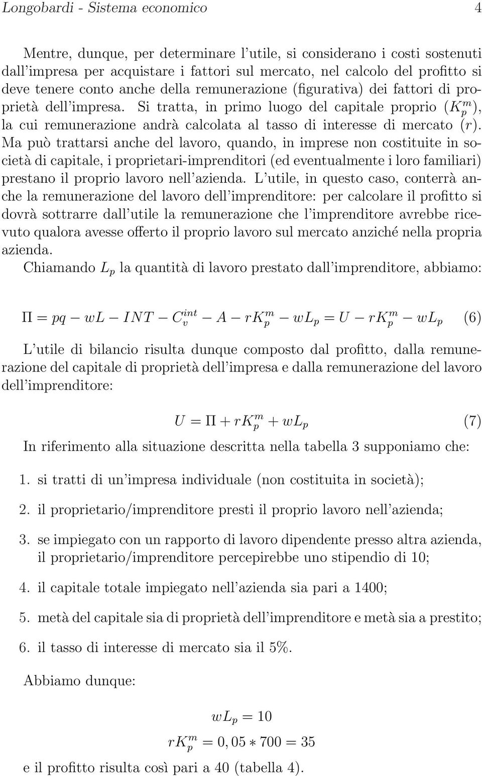 Si tratta, in primo luogo del capitale proprio (K m p ), la cui remunerazione andrà calcolata al tasso di interesse di mercato (r).