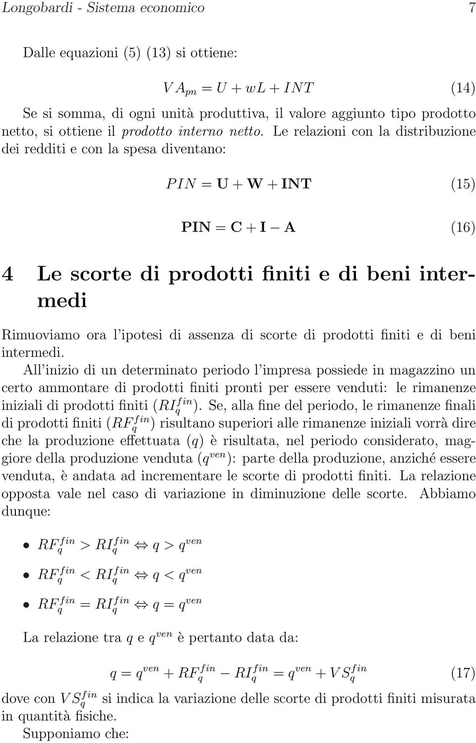 Le relazioni con la distribuzione dei redditi e con la spesa dientano: P IN = U + W + INT (15) PIN = C + I A (16) 4 Le scorte di prodotti finiti e di beni intermedi Rimuoiamo ora l ipotesi di assenza