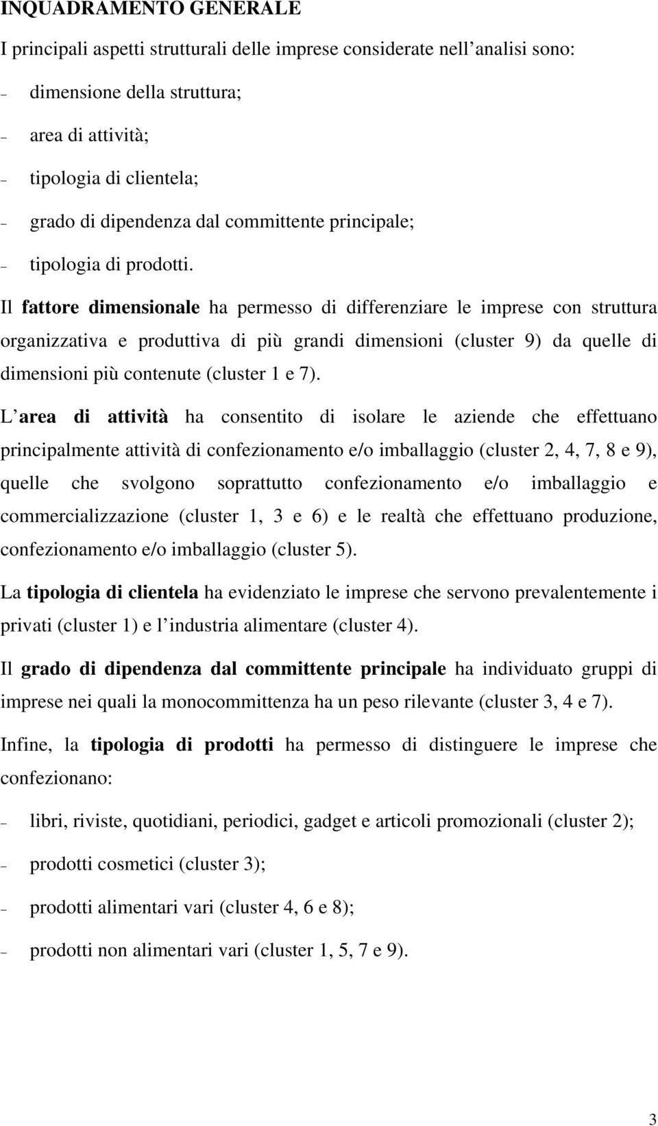 Il fattore dimensionale ha permesso di differenziare le imprese con struttura organizzativa e produttiva di più grandi dimensioni (cluster 9) da quelle di dimensioni più contenute (cluster 1 e 7).