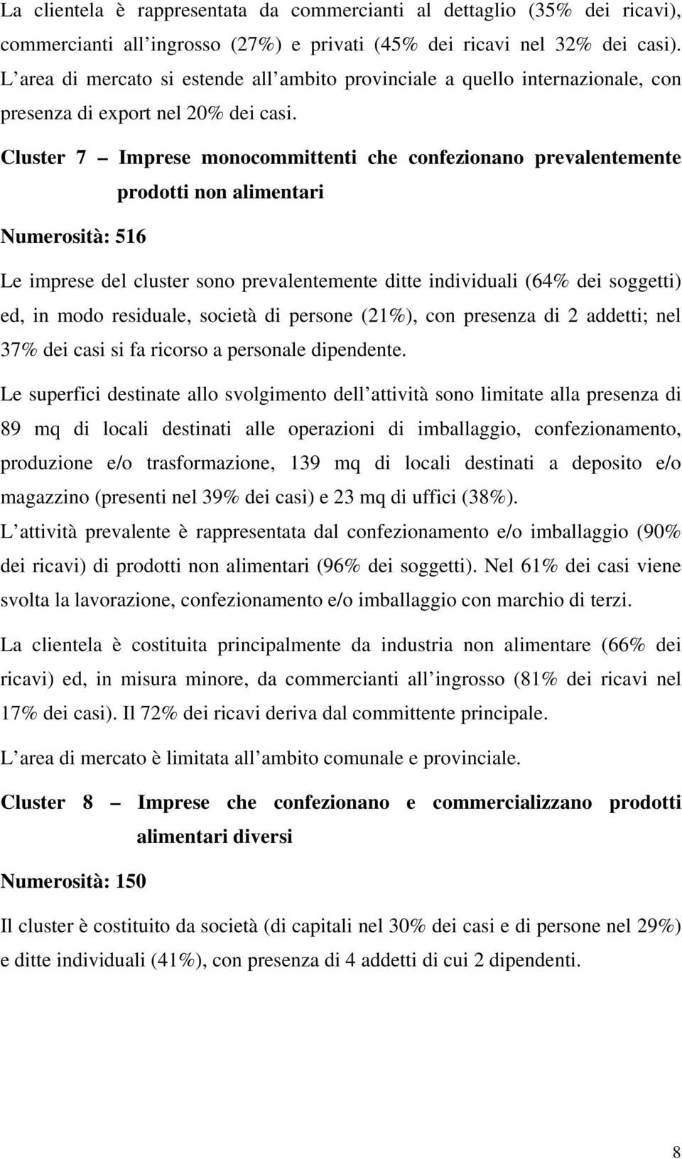 Cluster 7 Imprese monocommittenti che confezionano prevalentemente prodotti non alimentari Numerosità: 516 Le imprese del cluster sono prevalentemente ditte individuali (64% dei soggetti) ed, in modo