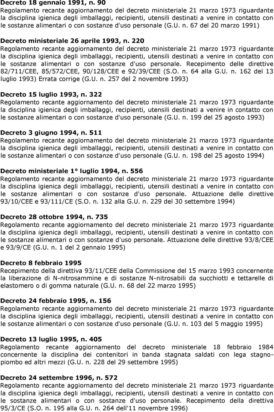 U. n. 257 del 2 novembre 1993) Decreto 15 luglio 1993, n. 322 le sostanze alimentari o con sostanze d'uso personale (G.U. n. 199 del 25 agosto 1993) Decreto 3 giugno 1994, n.