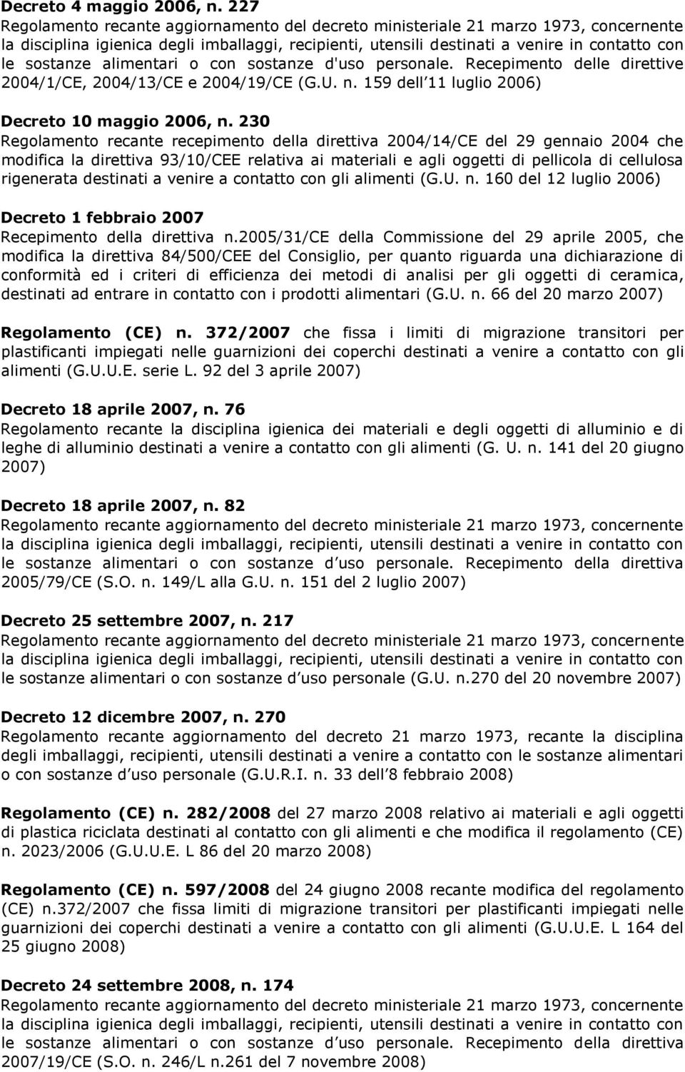 destinati a venire a contatto con gli alimenti (G.U. n. 160 del 12 luglio 2006) Decreto 1 febbraio 2007 Recepimento della direttiva n.