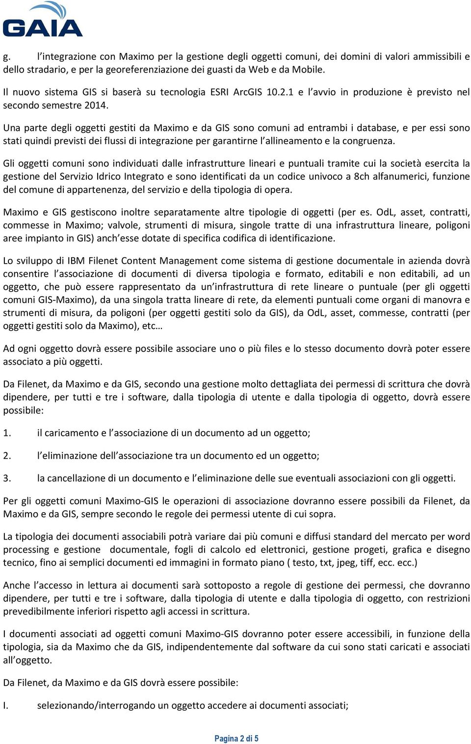 Una parte degli oggetti gestiti da Maximo e da GIS sono comuni ad entrambi i database, e per essi sono stati quindi previsti dei flussi di integrazione per garantirne l allineamento e la congruenza.