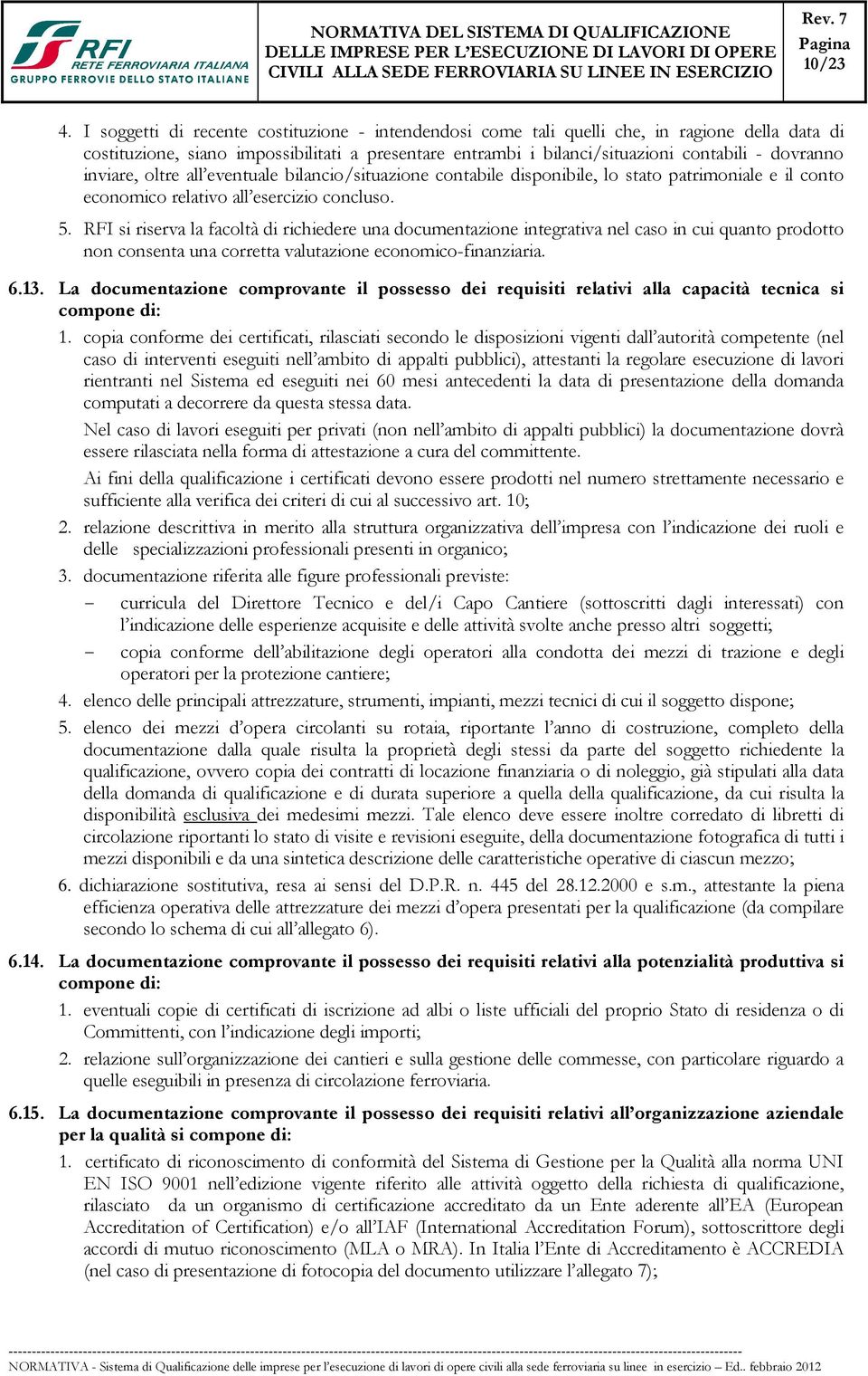 inviare, oltre all eventuale bilancio/situazione contabile disponibile, lo stato patrimoniale e il conto economico relativo all esercizio concluso. 5.