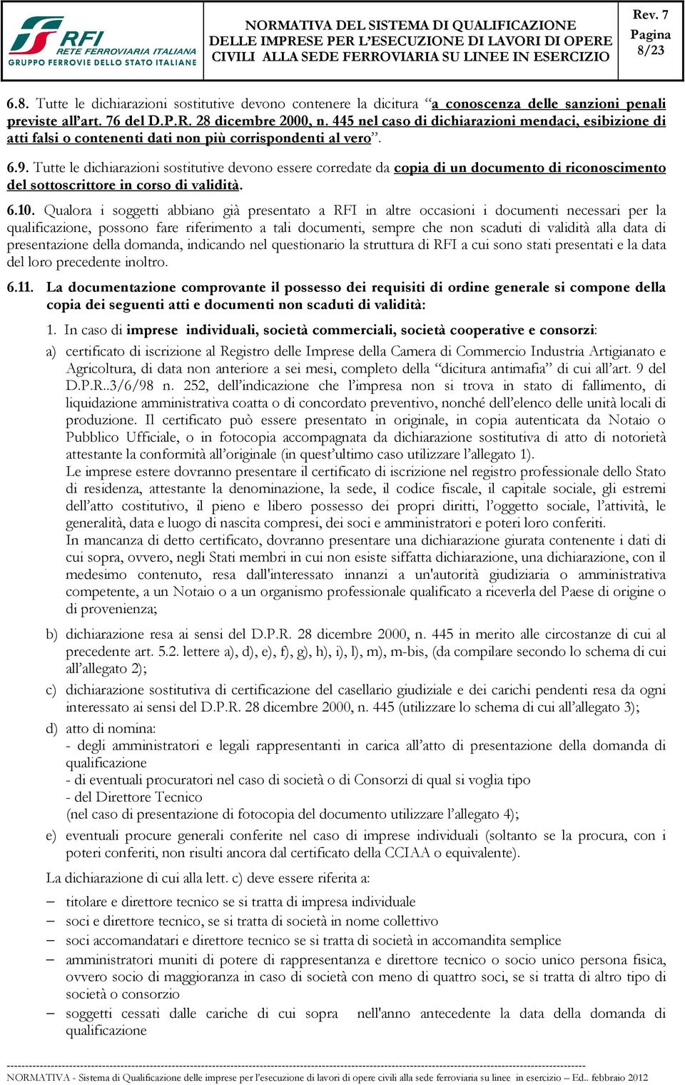 Tutte le dichiarazioni sostitutive devono essere corredate da copia di un documento di riconoscimento del sottoscrittore in corso di validità. 6.10.