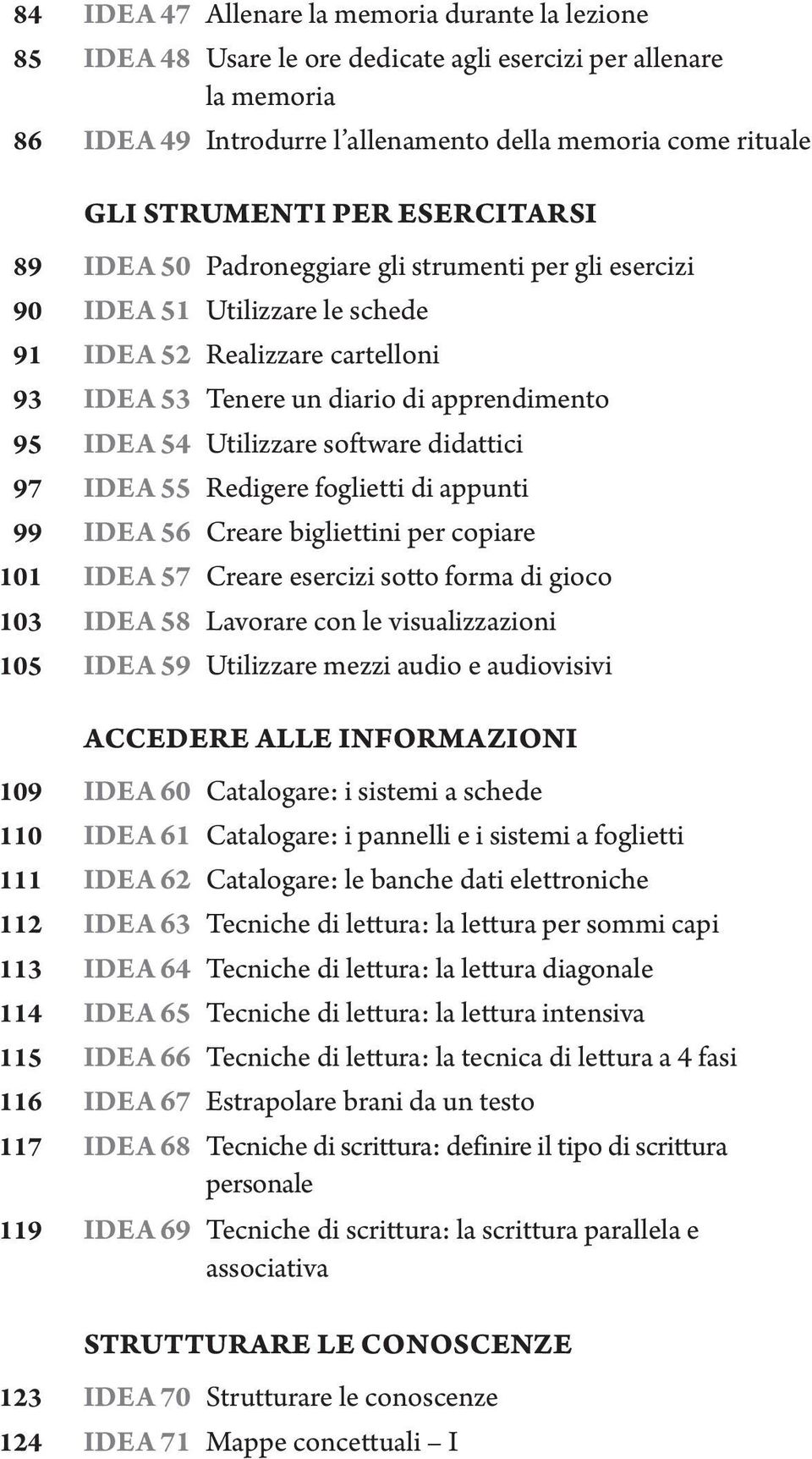 Utilizzare software didattici 97 Idea 55 Redigere foglietti di appunti 99 Idea 56 Creare bigliettini per copiare 101 Idea 57 Creare esercizi sotto forma di gioco 103 Idea 58 Lavorare con le