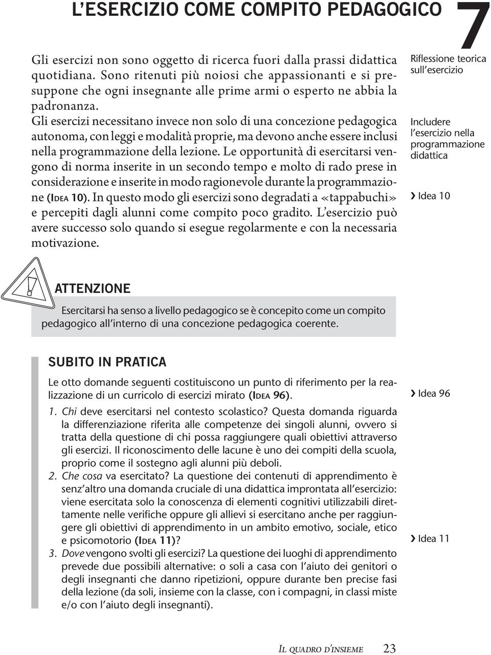 Gli esercizi necessitano invece non solo di una concezione pedagogica autonoma, con leggi e modalità proprie, ma devono anche essere inclusi nella programmazione della lezione.