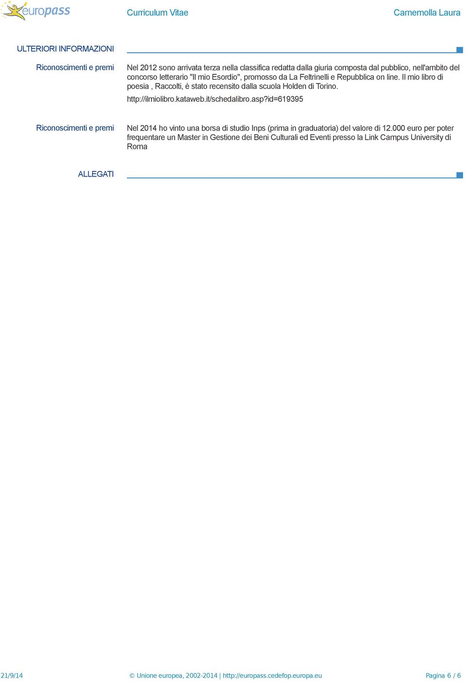 kataweb.it/schedalibro.asp?id=619395 Riconoscimenti e premi Nel 2014 ho vinto una borsa di studio Inps (prima in graduatoria) del valore di 12.