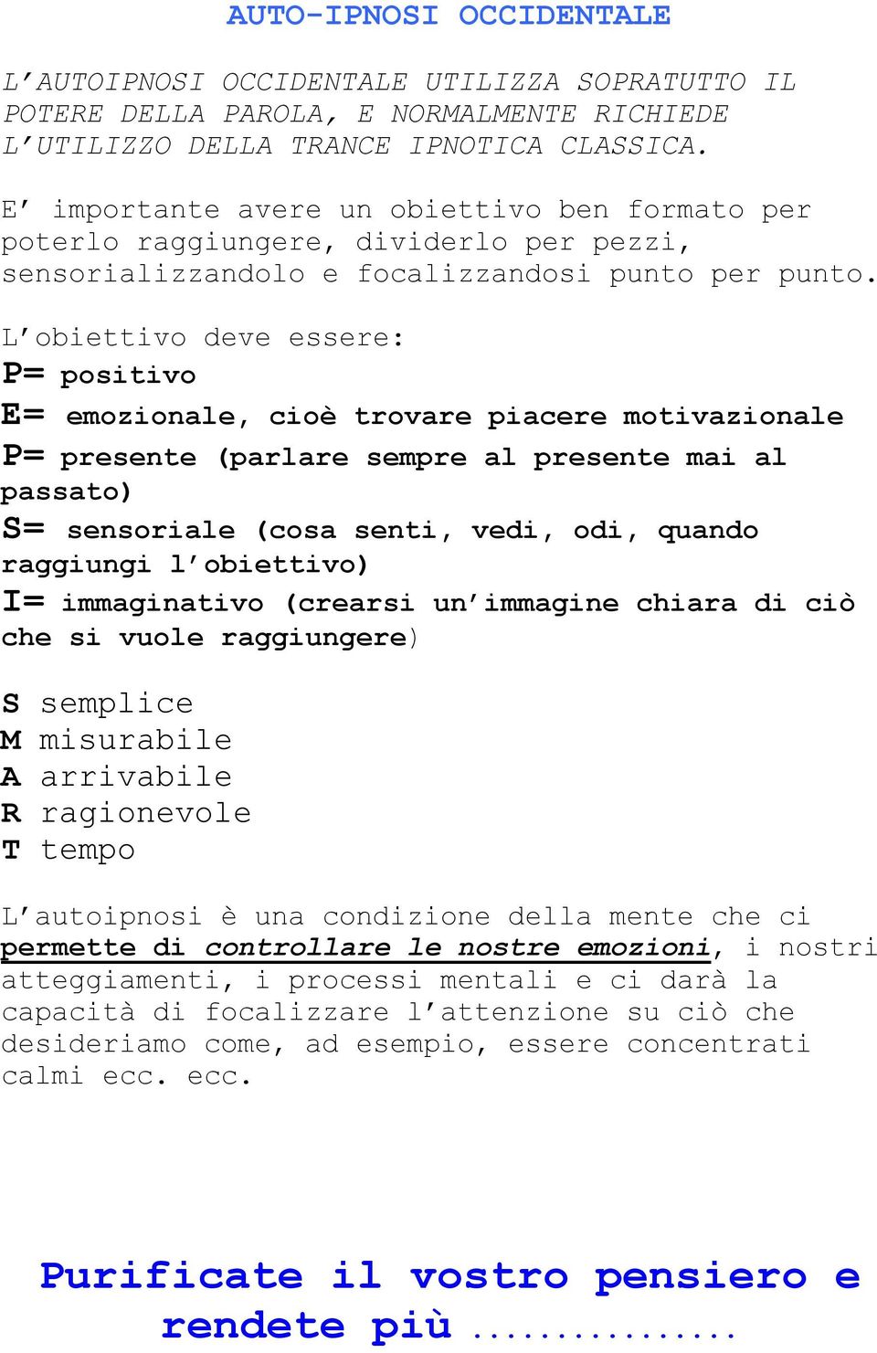 L obiettivo deve essere: P= positivo E= emozionale, cioè trovare piacere motivazionale P= presente (parlare sempre al presente mai al passato) S= sensoriale (cosa senti, vedi, odi, quando raggiungi l