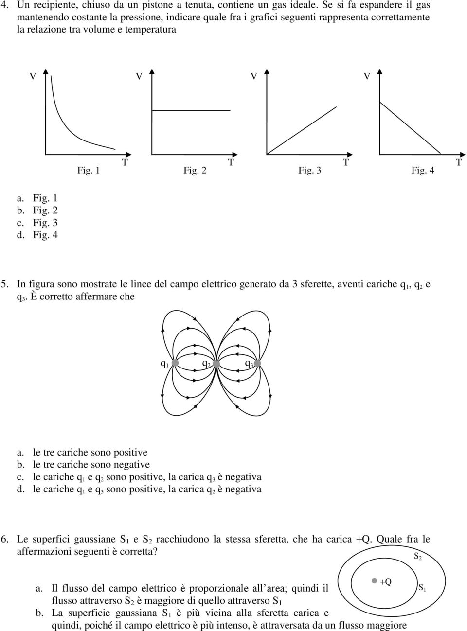 3 T Fig. 4 T a. Fig. 1 b. Fig. 2 c. Fig. 3 d. Fig. 4 5. In figura sono mostrate le linee del campo elettrico generato da 3 sferette, aventi cariche q 1, q 2 e q 3.