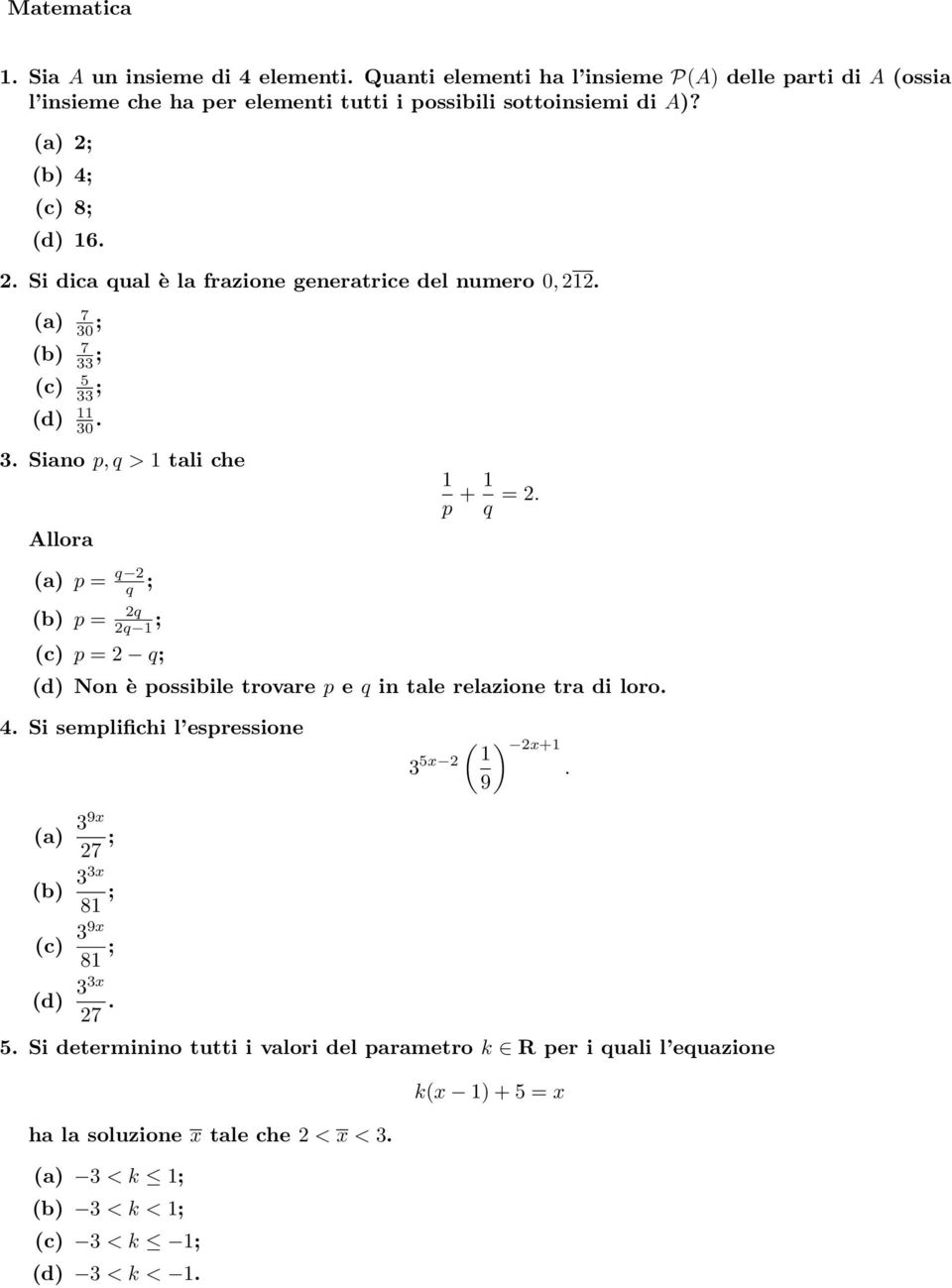 (a) p = q 2 q ; (b) p = 2q 2q 1 ; (c) p = 2 q; (d) Non è possibile trovare p e q in tale relazione tra di loro. 4. Si semplifichi l espressione 3 5x 2 ( 1 9) 2x+1.