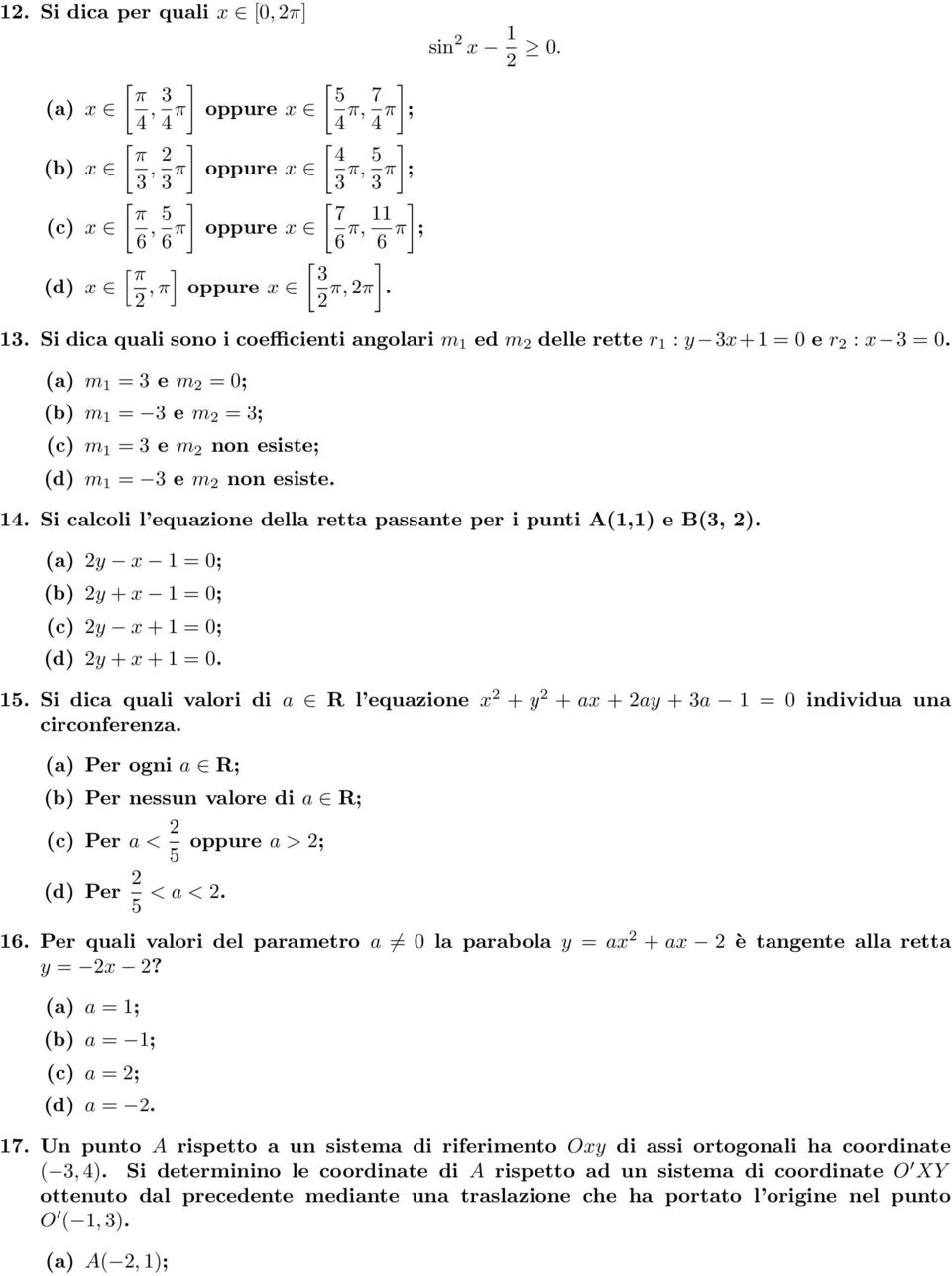 (a) m 1 = 3 e m 2 = 0; (b) m 1 = 3 e m 2 = 3; (c) m 1 = 3 e m 2 non esiste; (d) m 1 = 3 e m 2 non esiste. 14. Si calcoli l equazione della retta passante per i punti A(1,1) e B(3, 2).