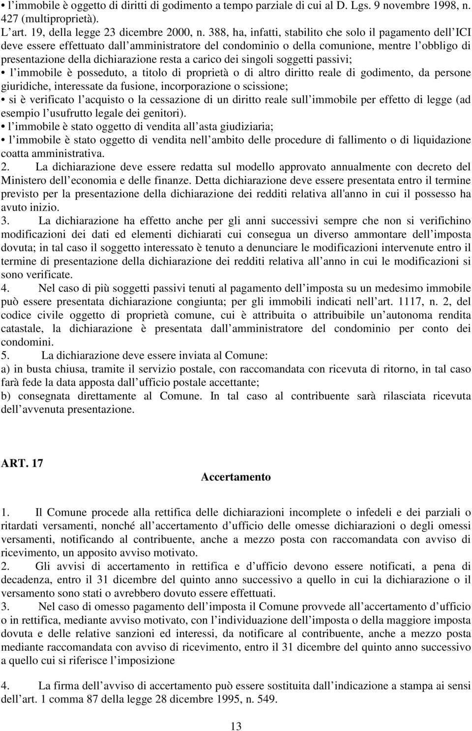 carico dei singoli soggetti passivi; l immobile è posseduto, a titolo di proprietà o di altro diritto reale di godimento, da persone giuridiche, interessate da fusione, incorporazione o scissione; si