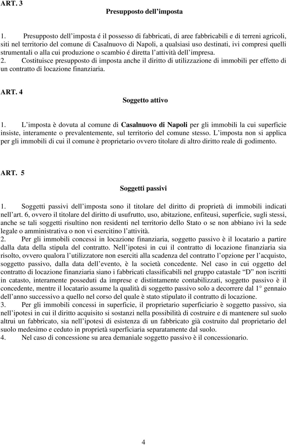 quelli strumentali o alla cui produzione o scambio é diretta l attività dell impresa. 2.