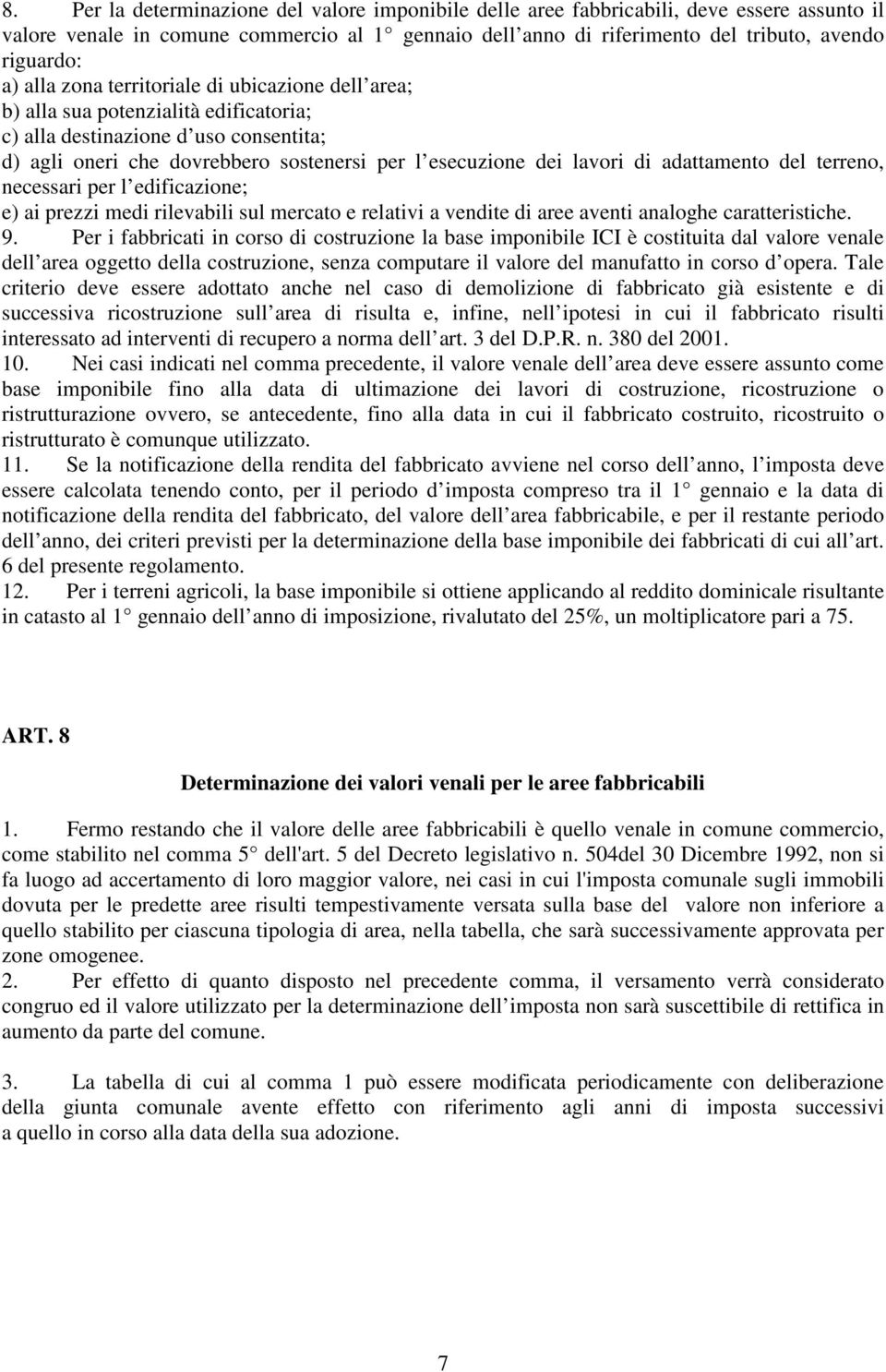 adattamento del terreno, necessari per l edificazione; e) ai prezzi medi rilevabili sul mercato e relativi a vendite di aree aventi analoghe caratteristiche. 9.