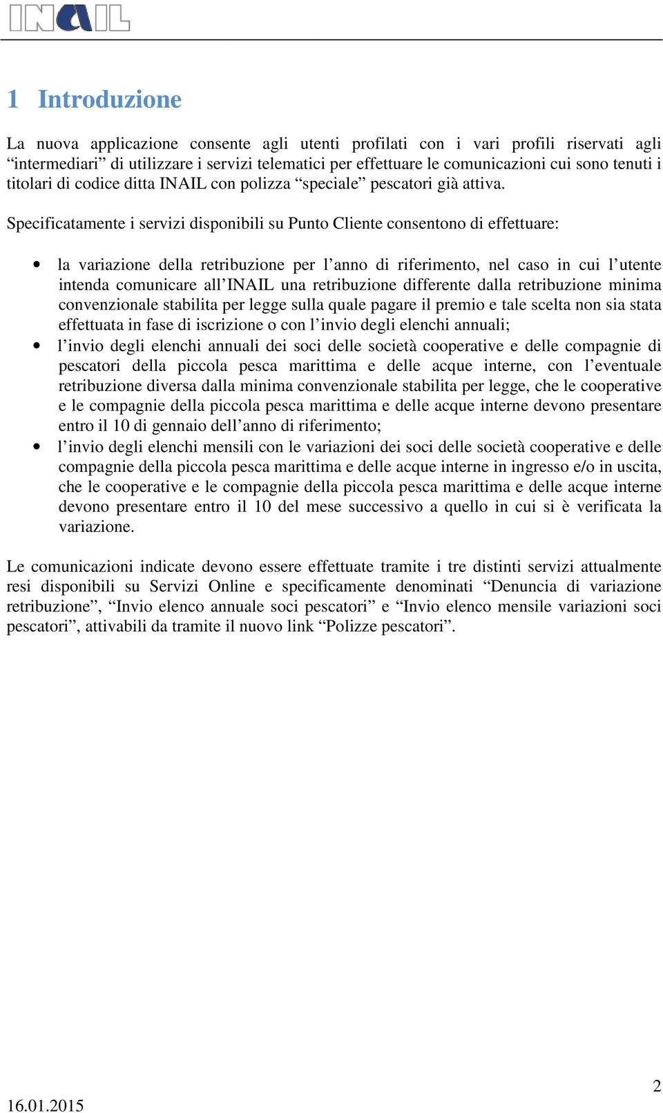 Specificatamente i servizi disponibili su Punto Cliente consentono di effettuare: la variazione della retribuzione per l anno di riferimento, nel caso in cui l utente intenda comunicare all INAIL una