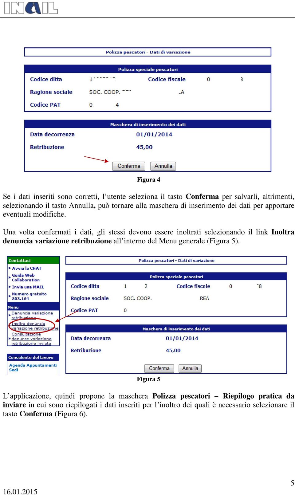 Una volta confermati i dati, gli stessi devono essere inoltrati selezionando il link Inoltra denuncia variazione retribuzione all interno del Menu