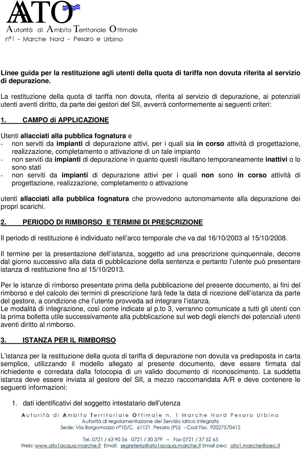 CAMPO di APPLICAZIONE Utenti allacciati alla pubblica fognatura e - non serviti da impianti di depurazione attivi, per i quali sia in corso attività di progettazione, realizzazione, completamento o