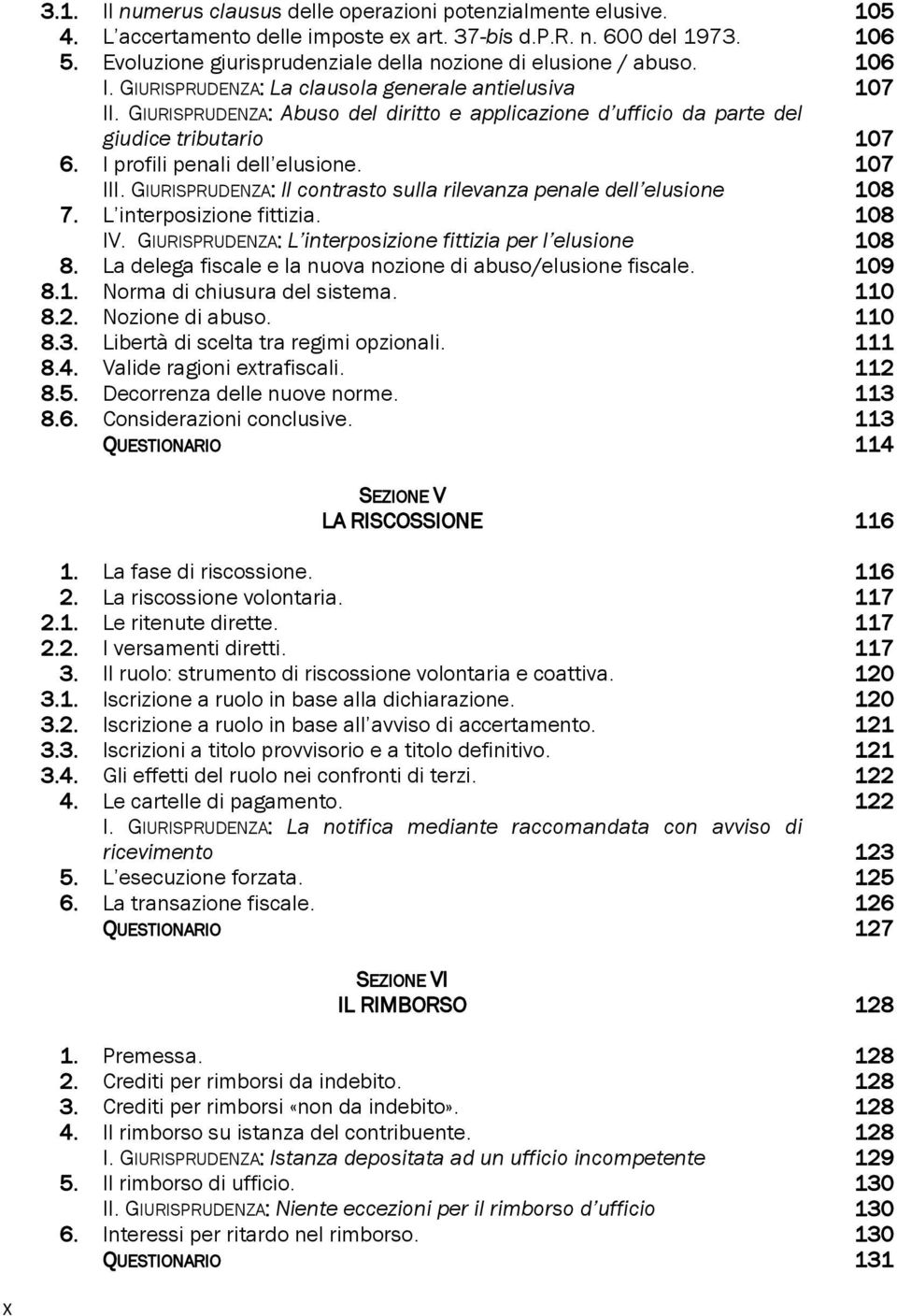 GIURISPRUDENZA: Abuso del diritto e applicazione d ufficio da parte del giudice tributario 107 6. I profili penali dell elusione. 107 III.