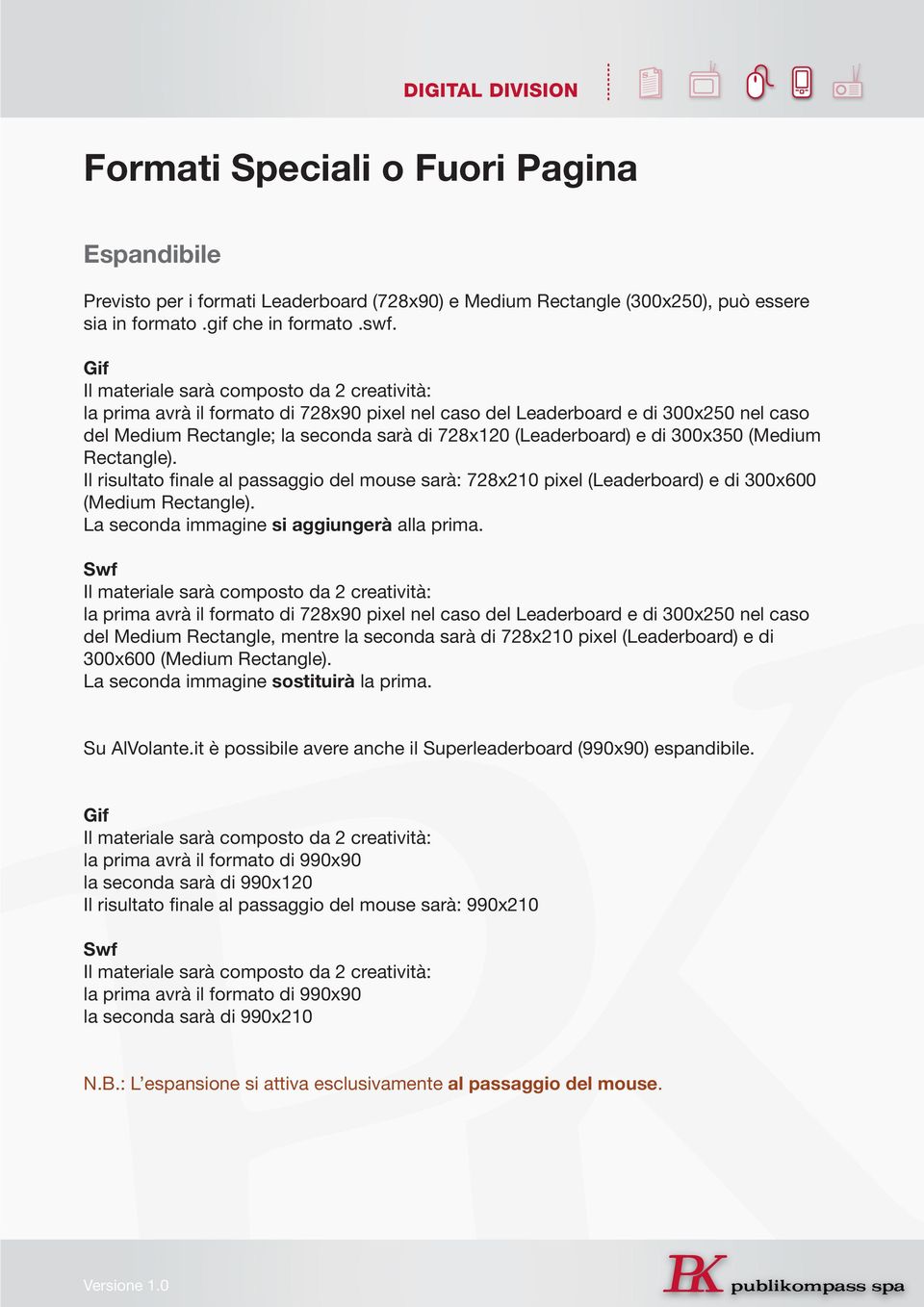 e di 300x350 (Medium Rectangle). Il risultato finale al passaggio del mouse sarà: 728x210 pixel (Leaderboard) e di 300x600 (Medium Rectangle). La seconda immagine si aggiungerà alla prima.