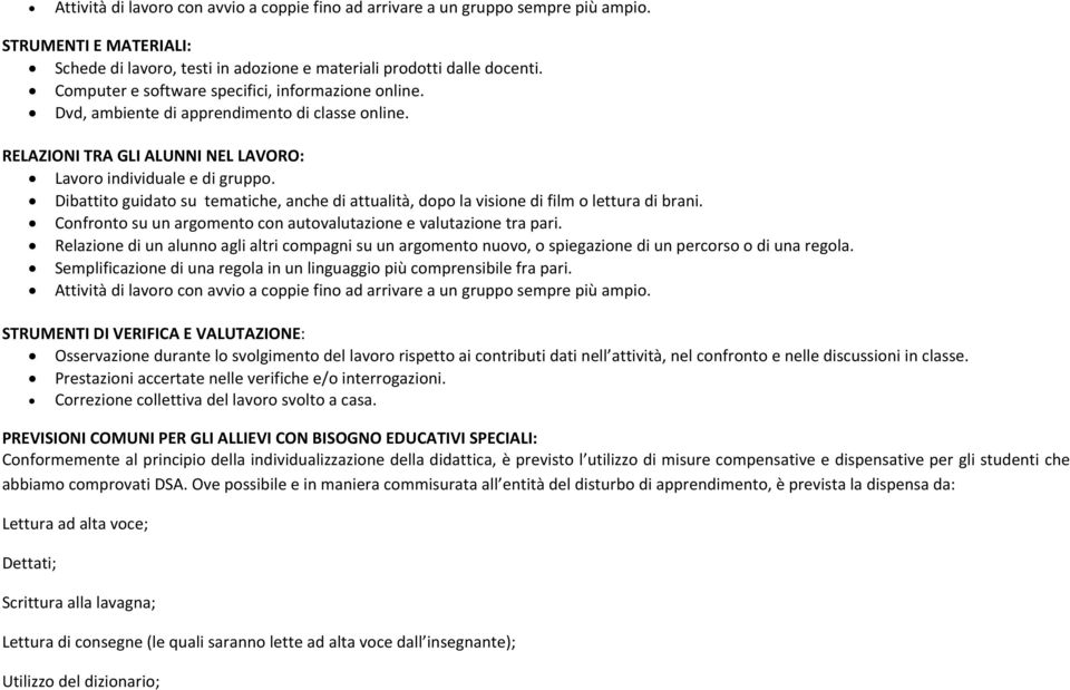 Dibattito guidato su tematiche, anche di attualità, dopo la visione di film o lettura di brani. Confronto su un argomento con autovalutazione e valutazione tra pari.