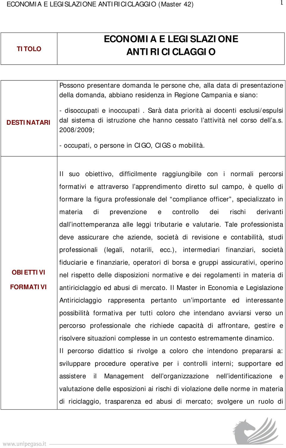 OBIETTIVI FORMATIVI Il suo obiettivo, difficilmente raggiungibile con i normali percorsi formativi e attraverso l apprendimento diretto sul campo, è quello di formare la figura professionale del