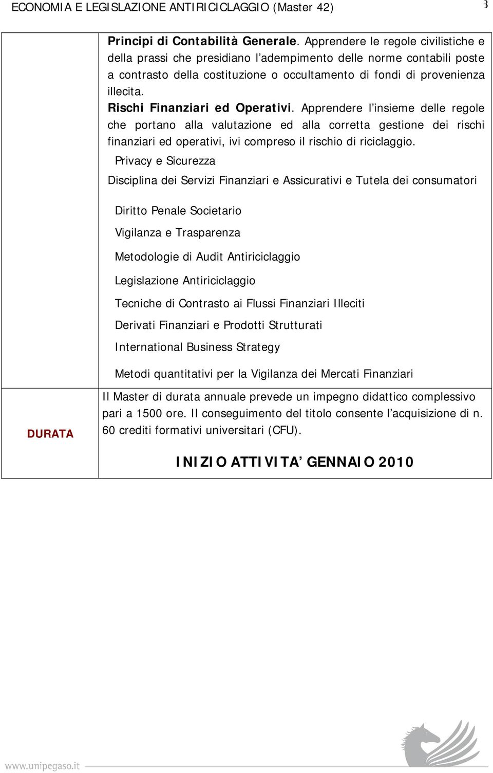 Rischi Finanziari ed Operativi. Apprendere l insieme delle regole che portano alla valutazione ed alla corretta gestione dei rischi finanziari ed operativi, ivi compreso il rischio di riciclaggio.