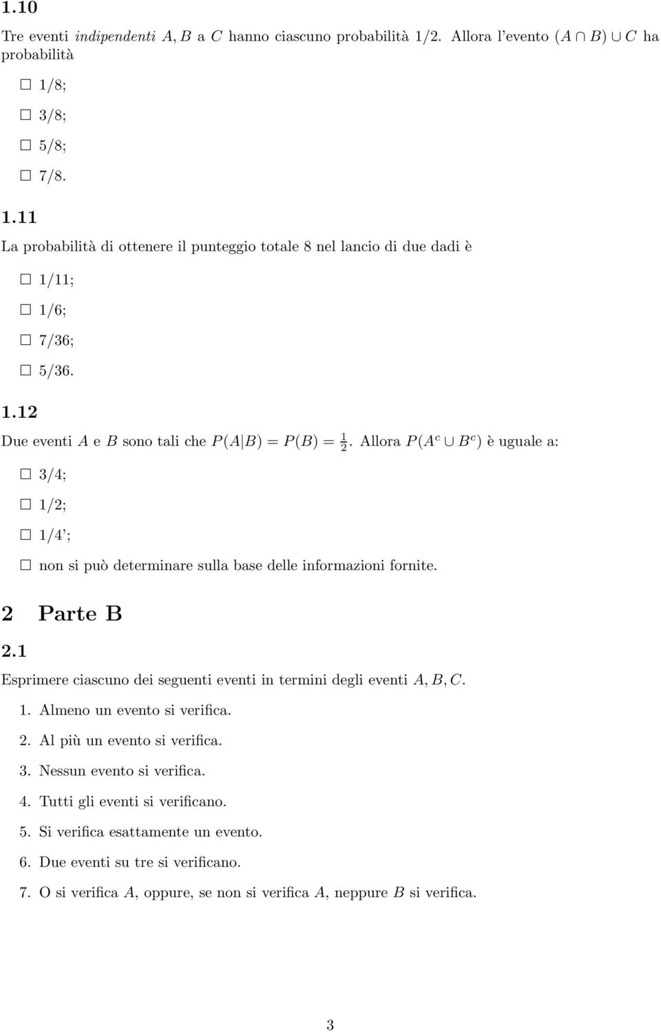 Allora P(Ac B c ) è uguale a: 3/4; 1/2; 1/4 ; non si può determinare sulla base delle informazioni fornite. 2 Parte B 2.