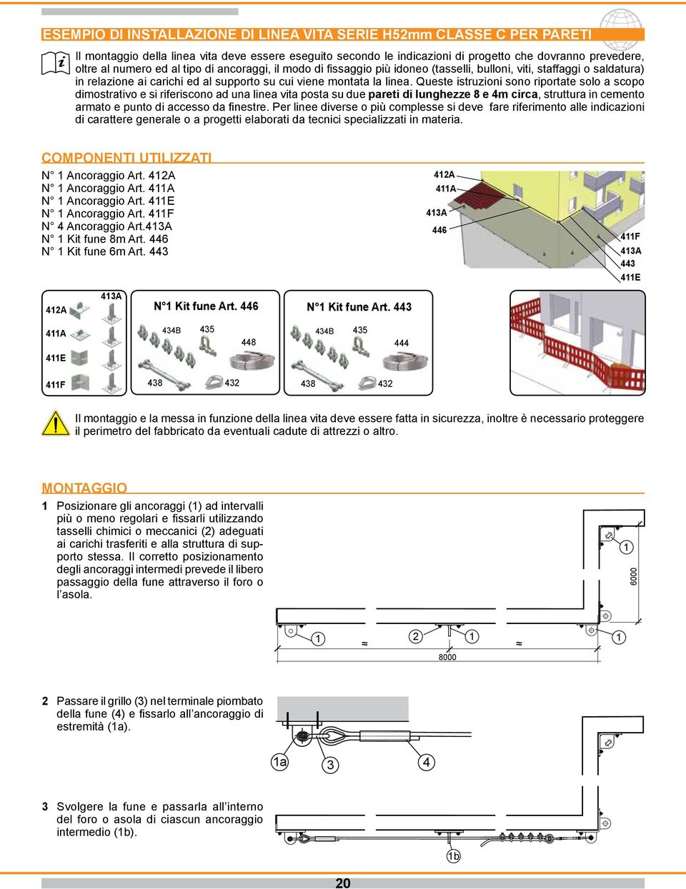 Queste istruzioni sono riportate solo a scopo dimostrativo e si riferiscono ad una linea vita posta su due pareti di lunghezze 8 e 4m circa, struttura in cemento armato e punto di accesso da finestre.