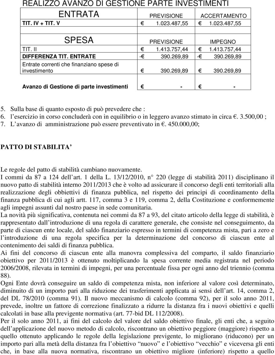 Sulla base di quanto esposto di può prevedere che : 6. l esercizio in corso concluderà con in equilibrio o in leggero avanzo stimato in circa. 3.500,00 ; 7.