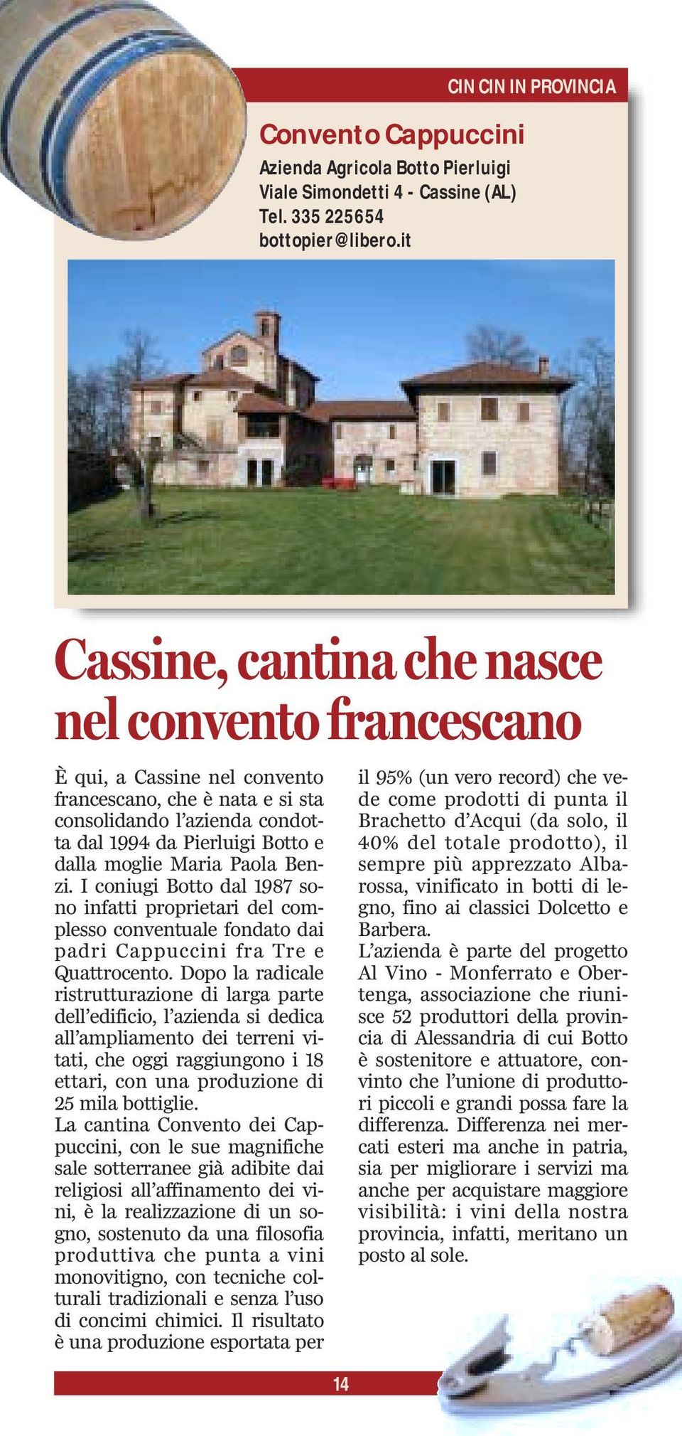 e dalla moglie Maria Paola Benzi. I coniugi Botto dal 1987 sono infatti proprietari del complesso conventuale fondato dai padri Cappuccini fra Tre e Quattrocento.