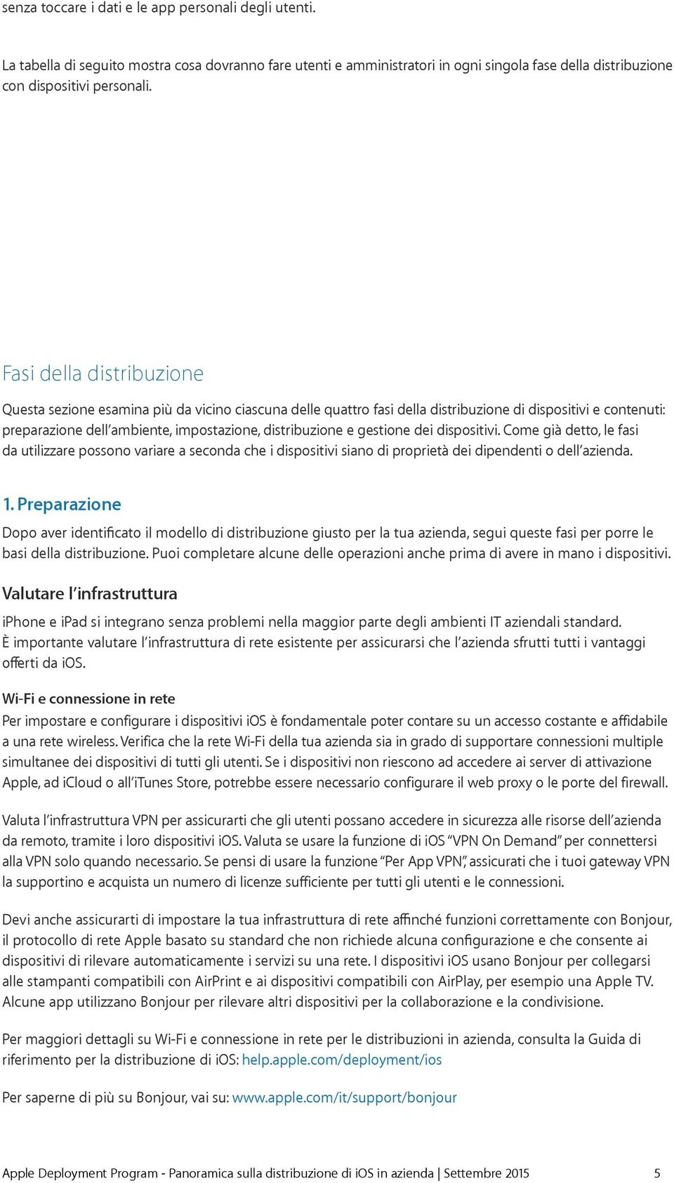 gestione dei dispositivi. Come già detto, le fasi da utilizzare possono variare a seconda che i dispositivi siano di proprietà dei dipendenti o dell azienda. 1.