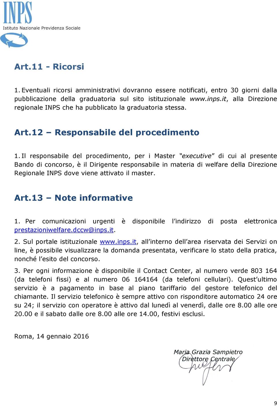 Il responsabile del procedimento, per i Master executive di cui al presente Bando di concorso, è il Dirigente responsabile in materia di welfare della Direzione Regionale INPS dove viene attivato il